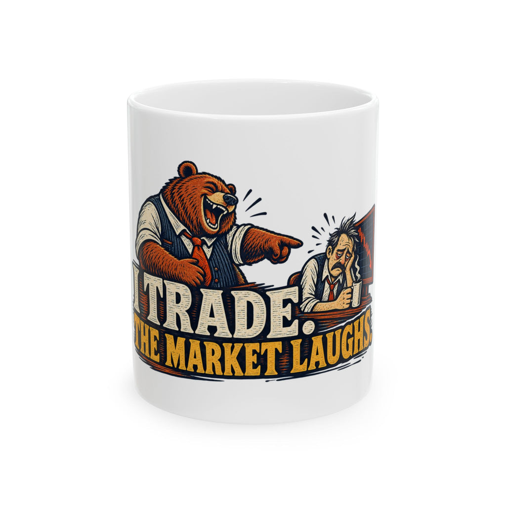 I Trade. The Market Laughs. — Funny Day Trader Gift Mug | White Ceramic 11oz