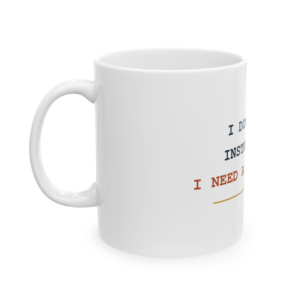 I Don’t Need Instructions. I Need a Second Try. — Funny Dad Gift Mug | White Ceramic 11oz