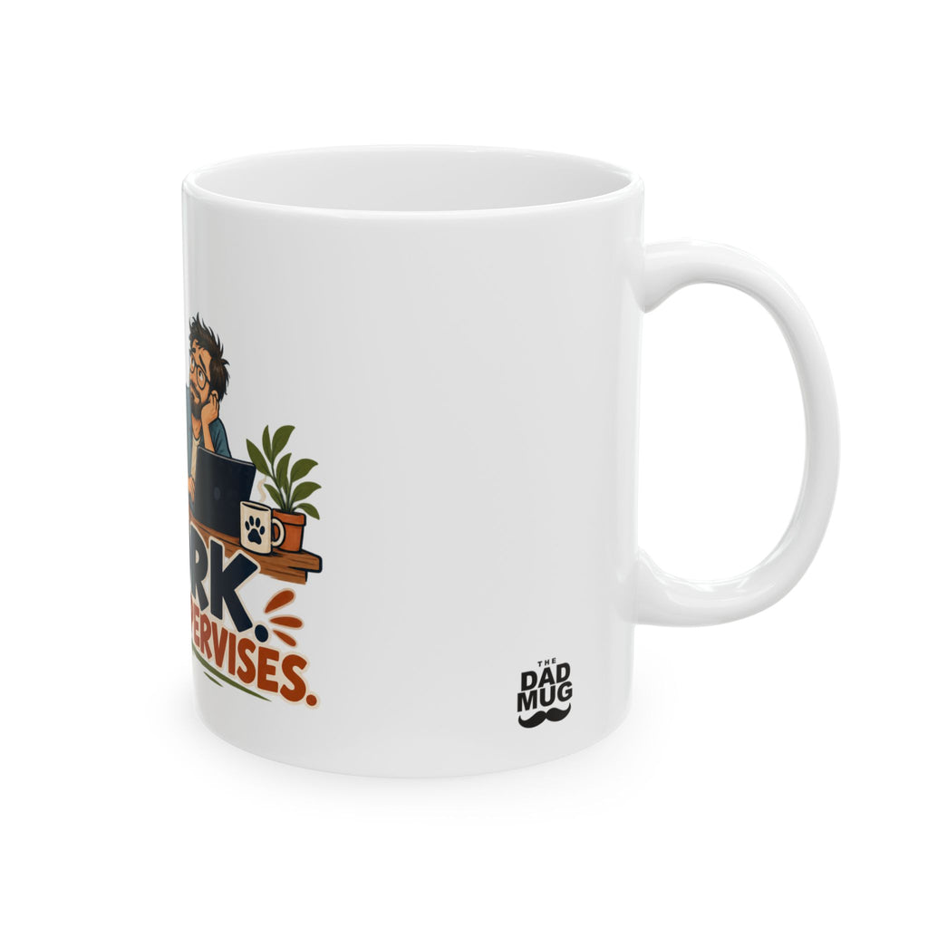 I Work. The Dog Supervises. — Funny Dad Gift Mug | White Ceramic 11oz