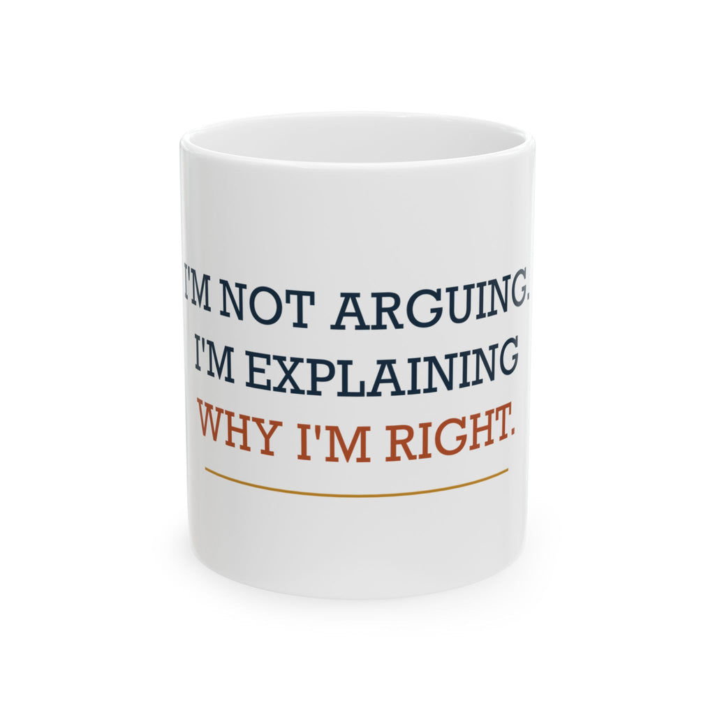 I’m Not Arguing. I’m Explaining Why I’m Right. — Funny Dad Gift Mug | White Ceramic 11oz