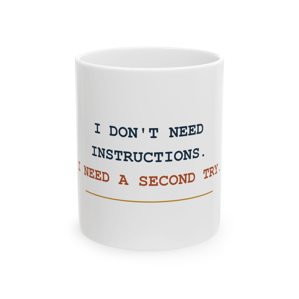 I Don’t Need Instructions. I Need a Second Try. — Funny Dad Gift Mug | White Ceramic 11oz