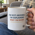 I’m Not Arguing. I’m Explaining Why I’m Right. — Funny Dad Gift Mug | White Ceramic 11oz